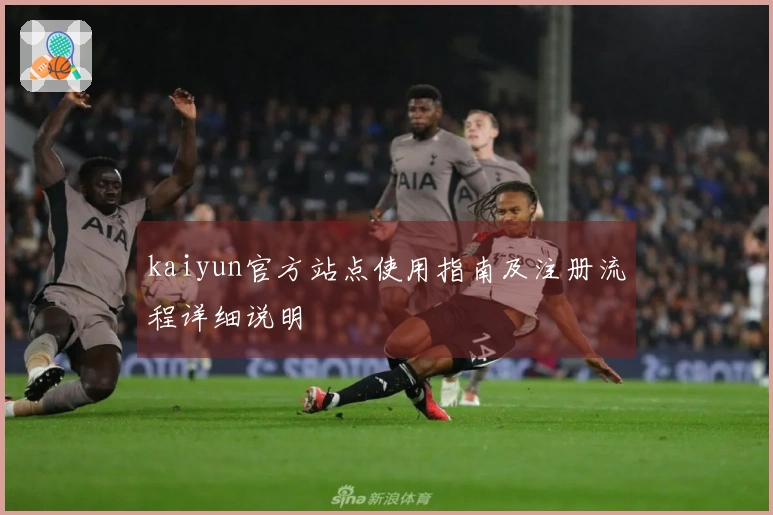 kaiyun官方站点使用指南及注册流程详细说明